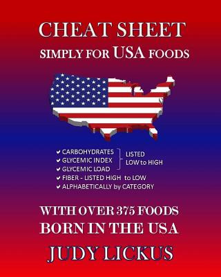 Książka Cheat Sheet Simply for USA Foods: CARBOHYDRATE, GLYCEMIC INDEX, GLYCEMIC LOAD FOODS Listed from LOW to HIGH + High FIBER FOODS Listed from HIGH TO LOW Judy Lickus