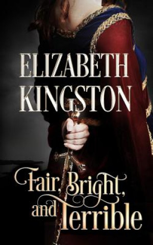 Könyv Fair, Bright, and Terrible Elizabeth Kingston