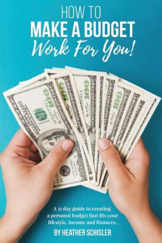 Carte How to Make a Budget Work For You: A 31 Day Guide to creating a personal budget that fits your lifestyle, income and finances. Heather Schisler