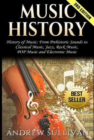Carte Music History: History of Music: From Prehistoric Sounds to Classical Music, Jazz, Rock Music, Pop Music and Electronic Music Andrew Sullivan