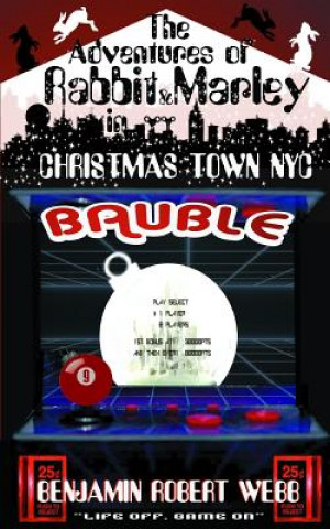 Kniha The Adventures of Rabbit & Marley in Christmas Town NYC Book 9: Bauble Benjamin Robert Webb