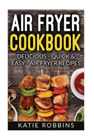 Könyv Air Fryer Cookbook: Delicious - Quick & Easy - Air Fryer Recipes Katie Robbins