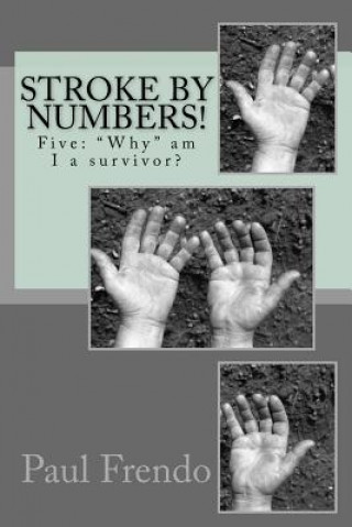 Kniha Stroke by numbers!: Five: "Why" am I a survivor? Paul G Frendo