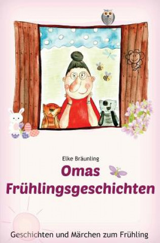 Kniha Omas Frühlingsgeschichten: Frühlingsgeschichten und Märchen für Kinder Elke Braunling