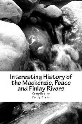 Könyv Interesting History of the Mackenzie, Peace and Finlay Rivers Emily Stehr