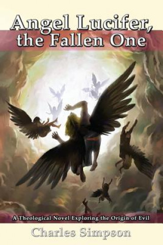Könyv Angel Lucifer, The Fallen One: A Theological Novel Exploring the Origin of Evil Charles M Simpson