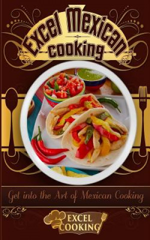 Książka Excel Mexican Cooking: Get Into the Art of Mexican Cooking Excel Cooking