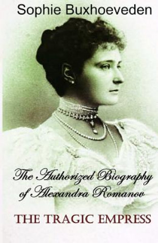 Book The Tragic Empress: The authorized biography of Alexandra Romanov Sophie Buxhoeveden