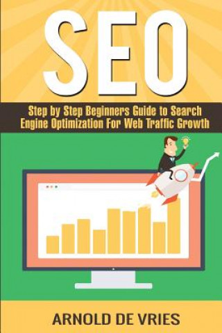 Knjiga Seo: Step By Step Beginners Guide to Search Engine Optimization For Web Traffic Growth Arnold De Vries