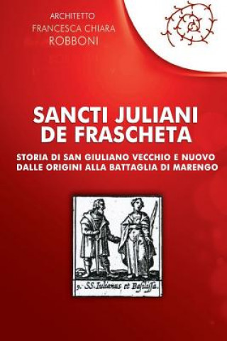 Książka Sancti Juliani de Frascheta: Storia Di San Giuliano Vecchio E Nuovo Dalle Origini Alla Battaglia Di Marengo Francesca Chiara Robboni