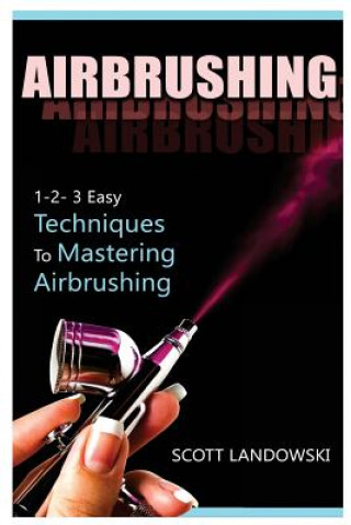Книга Airbrushing: 1-2-3 Easy Techniques to Mastering Airbrushing Scott Landowski