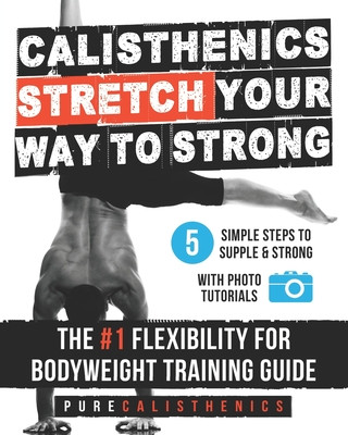 Könyv Calisthenics: STRETCH Your Way to STRONG: The #1 Flexibility for Bodyweight Exercise Guide Pure Calisthenics