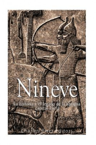 Carte Nínive: la historia y el legado de la antigua capital asiria Charles River Editors
