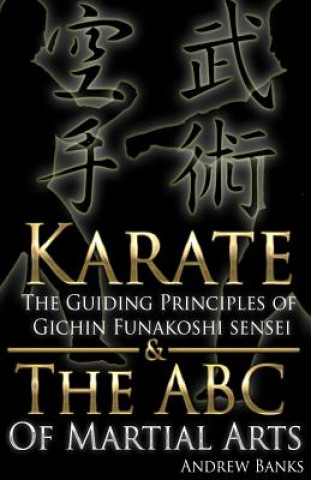 Book Karate: The Guiding Principles of Gichin Funakoshi Sensei & the ABC of Martial a Andrew Banks