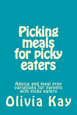 Książka Picking meals for picky eaters: Advice and meal prep variations for parents with picky eaters Olivia Kay