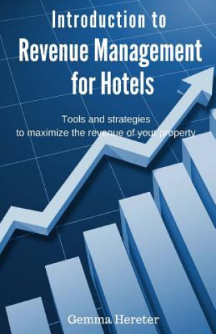 Carte Introduction to Revenue Management for Hotels: Tools and strategies to maximize the revenue of your property Gemma Hereter