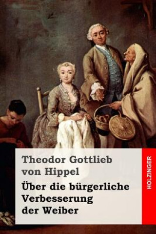 Książka Über die bürgerliche Verbesserung der Weiber Theodor Gottlieb Von Hippel