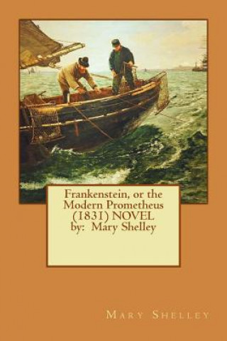 Kniha Frankenstein, or the Modern Prometheus (1831) Novel by: Mary Shelley Mary Shelley
