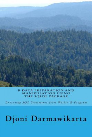 Book R Data Preparation and Manipulation Using the sqldf Package: Executing SQL Statements from Within R Program Djoni Darmawikarta