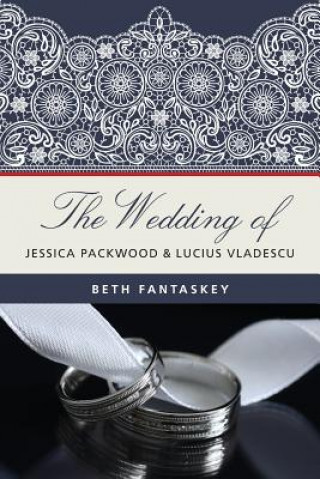 Kniha The Wedding of Jessica Packwood and Lucius Vladescu MS Beth Fantaskey