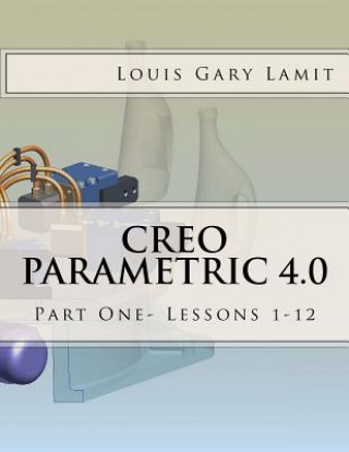 Könyv Creo Parametric 4.0: Part One- Lessons 1-12 Louis Gary Lamit