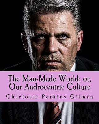 Kniha The Man-Made World; or, Our Androcentric Culture Charlotte Perkins Gilman