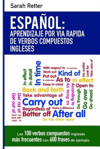 Könyv Espanol: Aprendizaje por Via Rapida con Verbos Compuestos Ingleses: Las 100 verbos compuestos ingleses más frecuentes con 600 f Sarah Retter