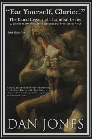 Kniha "Eat Yourself Clarice!" The Banal Legacy of Hannibal Legacy, 2nd Edition: A Psychoanalytic Study of Cultural Freedoms in the West MR Dan Jones