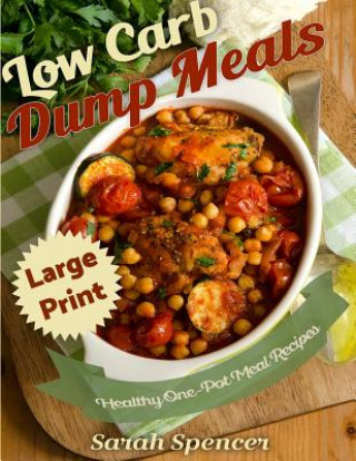 Knjiga Low Carb Dump Meals ***Large Print Edition***: Easy Healthy One Pot Meal Recipes Sarah Spencer