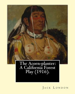 Carte The Acorn-planter: A California Forest Play (1916). By: Jack London: Indians of North America Jack London