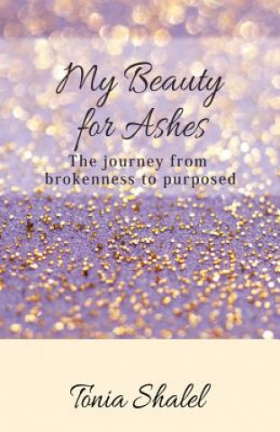 Könyv My Beauty for Ashes: The journey from brokenness to purposed Tonia Shalel