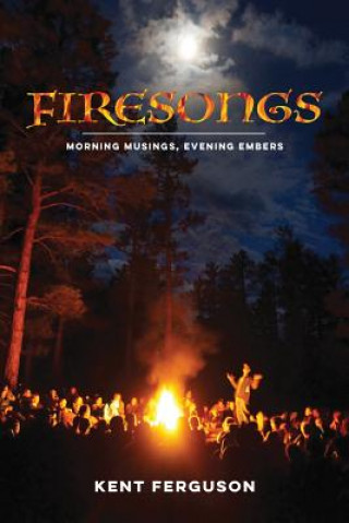 Kniha Firesongs: Morning Musings, Evening Embers Kent Ferguson