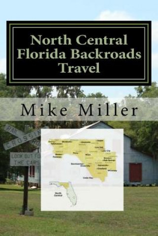 Książka North Central Florida Backroads Travel: Day Trips Off The Beaten Path Mike Miller