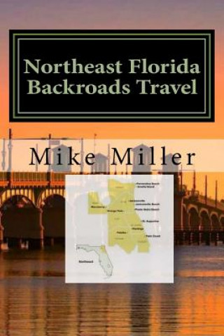 Knjiga Northeast Florida Backroads Travel: Day Trips Off The Beaten Path Mike Miller