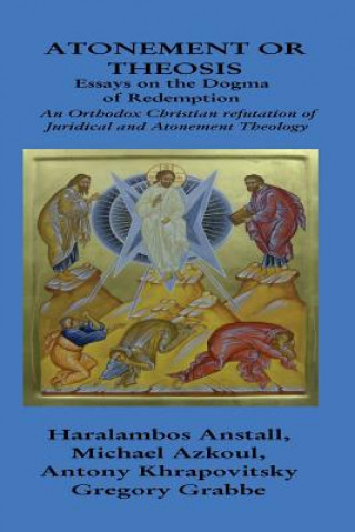 Könyv The Dogma of Redemption: Atonement or Theosis: Refutation of Juridical Justification Haralambos Anstall