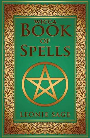 Könyv Wicca Book of Spells: A Spellbook for Beginners to Advanced Wiccans, Witches and other Practitioners of Magic Leonie Sage