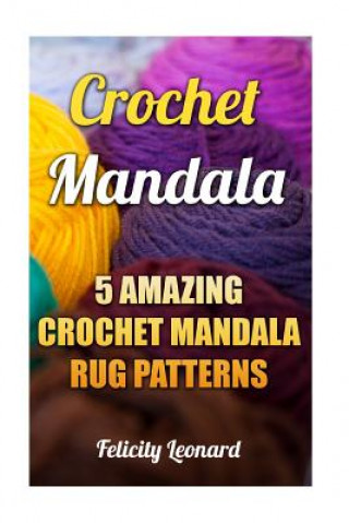 Kniha Crochet Mandala: 5 Amazing Crochet Mandala Rug Patterns Felicity Leonard