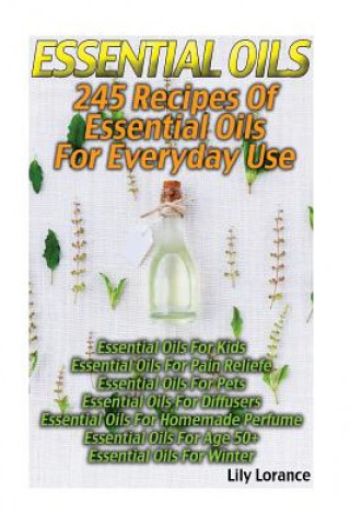 Kniha Essential Oils: 245 Recipes Of Essential Oils For Any Purpose Lily Lorance