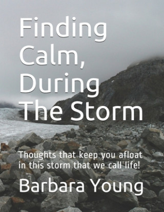 Kniha Finding Calm, During The Storm: Thoughts that keep you afloat in this storm that we call life! Barbara E Young