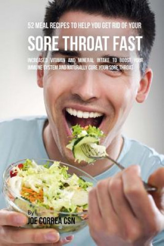 Book 52 Meal Recipes to Help You Get Rid of Your Sore Throat Fast: Increased Vitamin and Mineral Intake to Boost Your Immune System and Naturally Cure Your Joe Correa Csn