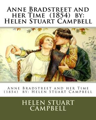 Kniha Anne Bradstreet and her Time (1854) by: Helen Stuart Campbell Helen Stuart Campbell