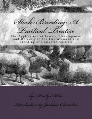 Carte Stock Breeding: A Practical Treatise: The Application of Laws of Development and Heredity to the Improvement and Breeding of Domestic Manly Miles