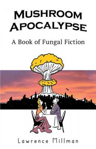 Könyv Mushroom Apocalypse: A Book of Fungal Fiction MR Lawrence Millman