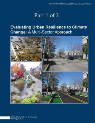 Könyv Evaluating Urban Resilience to Climate Change: A Multisector Approach (Part 1 of 2) U S Environmental Protection Agency