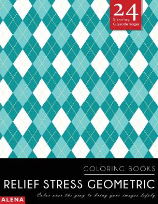 Книга Relief Stress Geometric Coloring Books: Stress relief coloring books for adults with 24 Stunning Geometric Grayscale Images Alena