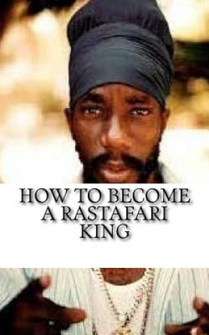Könyv How to Become a Rastafari King: 90 Principles & Tips for Men to Convert to Rastafari Empress Y MS