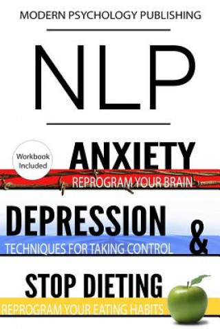 Könyv Nlp: Anxiety, Depression & Dieting: 3 Manuscripts - NLP: Anxiety, NLP: Depression, NLP: Stop Dieting Modern Psychology Publishing