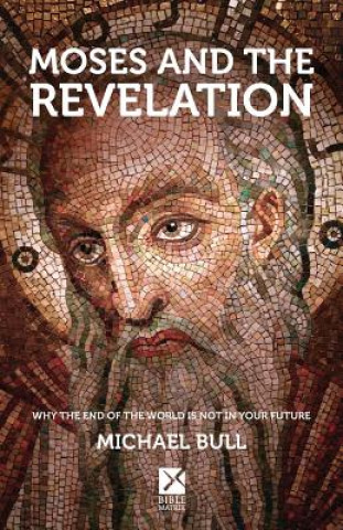 Knjiga Moses and the Revelation: Why the end of the world is not in your future Michael Bull