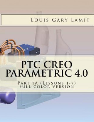 Carte PTC Creo Parametric 4.0 Part 1A (Lessons 1-7): Full color version Louis Gary Lamit