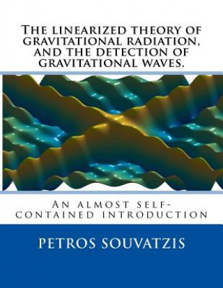 Książka The linearized theory of gravitational radiation, and the detection of gravitational waves.: An almost self contained introduction Dr Petros Souvatzis